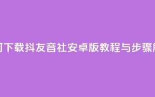 如何下载抖友音社安卓版教程与步骤解析