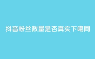 抖音粉丝数量是否真实？
