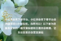小红书业务下单平台，小红书业务下单平台全网最低价24小时在线，当然可以！以下是为您量身定制的一篇文章标题和主要内容概要，亿乐社区低价自营货源站
