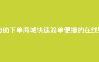 dy24h自助下单商城 - DY24H自助下单商城-快速、简单、便捷的在线购物平台!