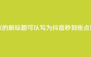 抖音点赞秒到账的新标题可以写为抖音秒到账点赞速速来