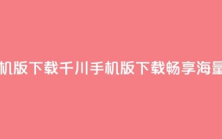 巨量千川手机版下载 - 千川手机版下载：畅享海量资源!