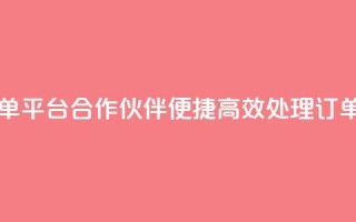 自助下单平台合作伙伴QQ，便捷高效处理订单