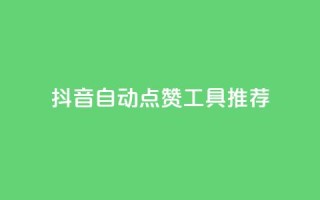 抖音自动点赞工具推荐