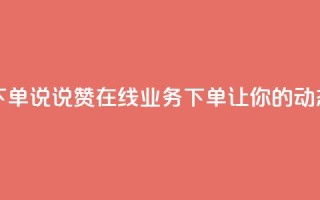 qq说说赞在线业务下单 - qq说说赞在线业务下单，让你的动态更受欢迎~