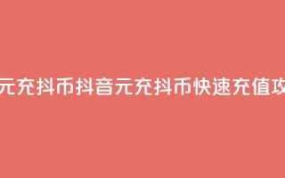 抖音如何1元充10抖币(抖音1元充10抖币，快速充值攻略)