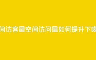 qq空间访客量 - qq空间访问量如何提升!