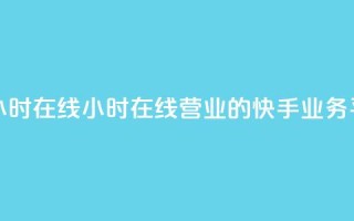 快手业务平台24小时在线 - 24小时在线营业的快手业务平台活动~