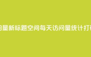 QQ空间24小时访问量 - 新标题：QQ空间每天访问量统计打破记录!