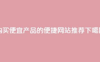 购买便宜产品的便捷网站推荐