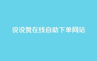 qq说说赞在线自助下单网站,业务自助下单网站官网 - qq空间怎么查看历史所有访客 - qq买点赞1毛10000赞