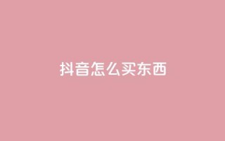 抖音怎么买东西,抖音点赞下单平台收藏 - 拼多多砍价群免费进 - 1积分得需要几个人助力