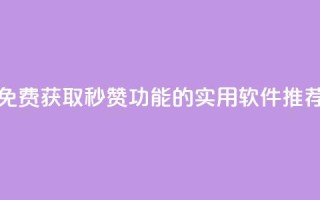 免费获取QQ秒赞功能的实用软件推荐