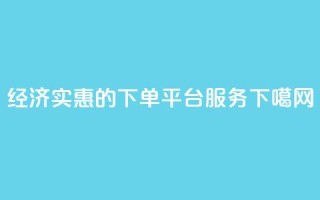 经济实惠的下单平台服务