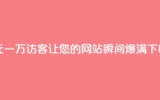 以1元一万访客，让您的网站瞬间爆满