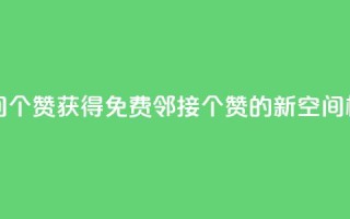 免费邻qq空间10个赞 - 获得免费邻接10个赞的新QQ空间标题~