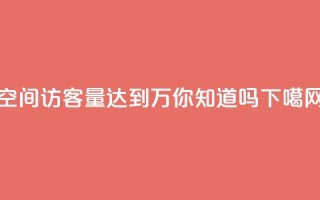 qq空间访客量达到1万，你知道吗？