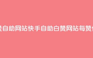 快手一元一白赞自助网站 - 快手自助白赞网站，每赞仅需一元!