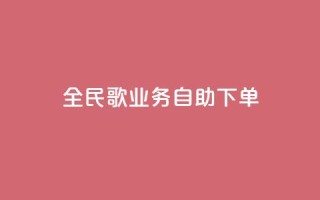 全民k歌业务自助下单,QQ买访客链接入口 - 卡盟qq业务网址 - 刷快手打call亲密度