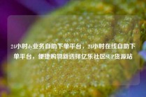 24小时dy业务自助下单平台，24小时在线自助下单平台，便捷购物新选择亿乐社区SUP货源站