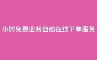 24小时免费业务自助在线下单服务