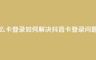 抖音怎么卡yz登录 - 如何解决抖音卡yz登录问题!