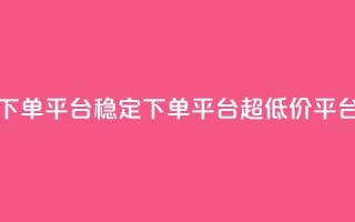 dy下单平台-ks-dy-稳定下单平台-超低价平台,抖音钻石充值官 - 快手流量卡19元好用吗 - 今日头条账号多少钱一个
