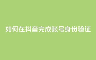 如何在抖音完成账号身份验证