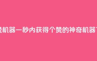一秒10000赞机器 - 一秒内获得10000个赞的神奇机器!