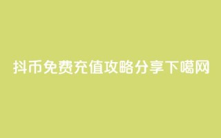 抖币免费充值攻略分享