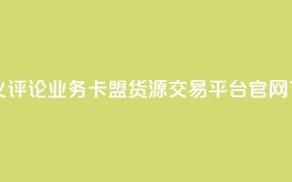 dy自定义评论业务 - 卡盟货源交易平台官网