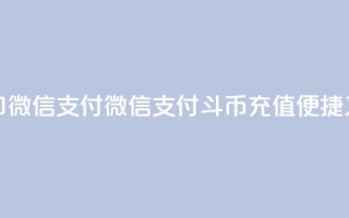 斗币充值入口微信支付(微信支付斗币充值，便捷又安全)