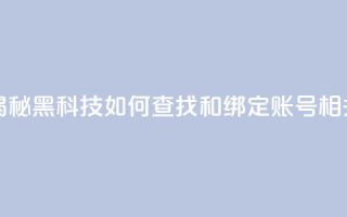 qq黑科技 查绑 - 揭秘QQ黑科技如何查找和绑定账号相关信息!