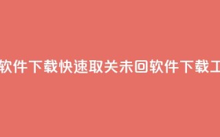 ks一键取关未回软件下载 - 快速取关未回软件下载工具推荐~