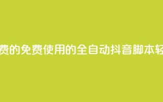 抖音全自动脚本免费的 - 免费使用的全自动抖音脚本，轻松实现推广!