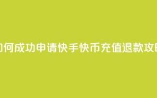 如何成功申请快手快币充值退款攻略
