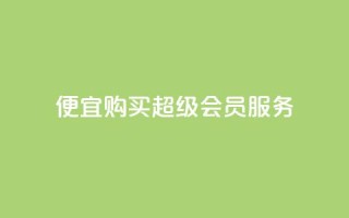 便宜购买QQ超级会员服务