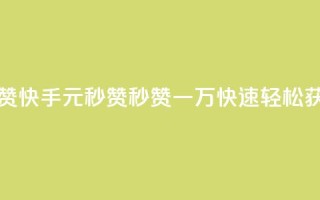 快手1元秒一万赞 - 快手1元秒赞：秒赞一万，快速轻松获取赞数!