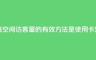 卡盟刷qq空间访客 - 提高QQ空间访客量的有效方法是使用卡盟刷流量服务~
