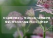 抖音刷播放量平台，如何在抖音上高效刷取播放量，攻略与技巧分享亿乐社区SUP货源站