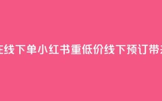 小红书低价播放量在线下单(小红书重低价线下预订带来超高播放量)