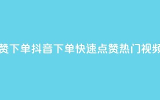 抖音点赞ks下单(抖音ks下单，快速点赞热门视频)