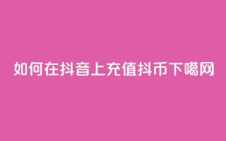 如何在抖音上充值抖币