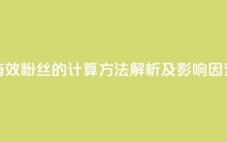 抖音有效粉丝的计算方法解析及影响因素分析