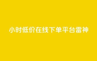 24小时低价在线下单平台雷神,dy业务低价自助下单软件 - 抖音24小时自助服务平台 - 抖音业务下单24小时秒到账