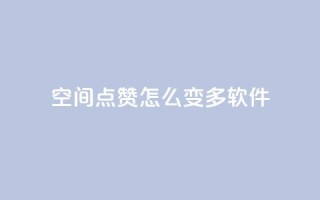 qq空间点赞怎么变多软件,抖音粉 - KS业务下单平台秒到 - dy评论点赞充值24小时到账