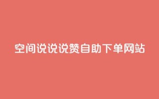 qq空间说说说赞自助下单网站 - qq空间说说说赞自助下单服务网络平台~