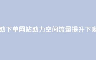 自助下单网站助力QQ空间流量提升