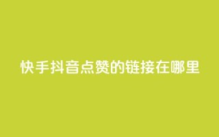 快手抖音点赞的链接在哪里,点赞推广 - 卡盟刷网课大学生网课专用区 - dy点赞24小时