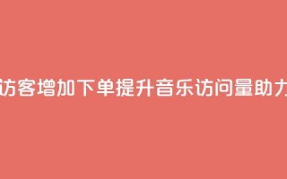 qq音乐访客增加下单(提升QQ音乐访问量，助力下单)
